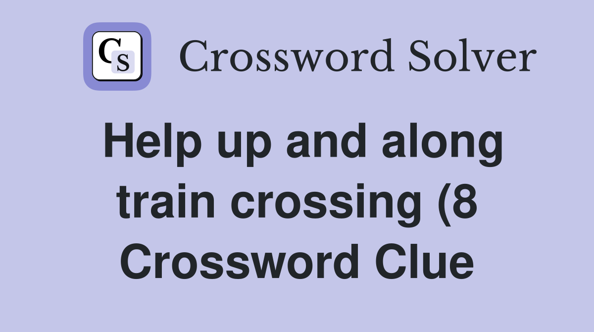 Help up and along train crossing (8) Crossword Clue Answers Help up and along train crossing (8) Crossword Clue Answers