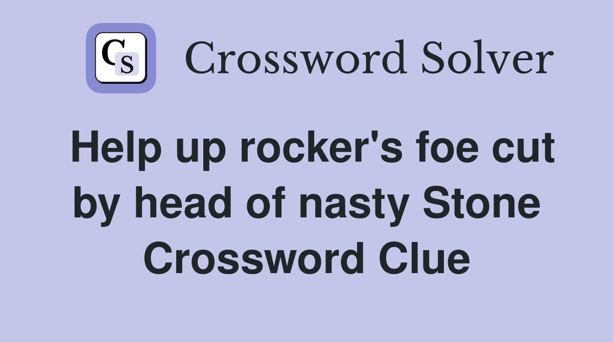 Help up rocker's foe cut by head of nasty Stone Crossword Clue