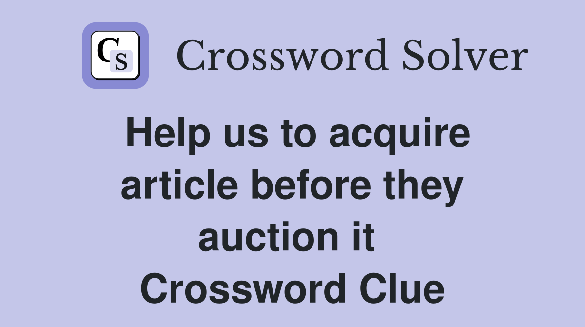 Help us to acquire article before they auction it  Crossword Clue