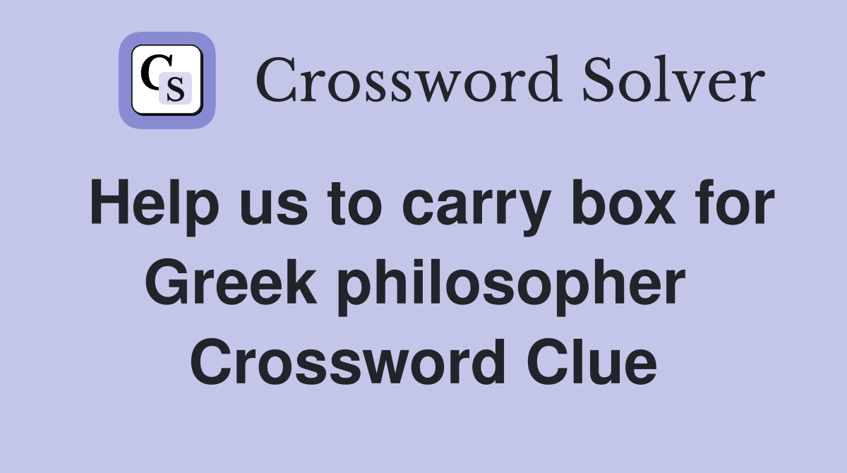 Help us to carry box for Greek philosopher  Crossword Clue