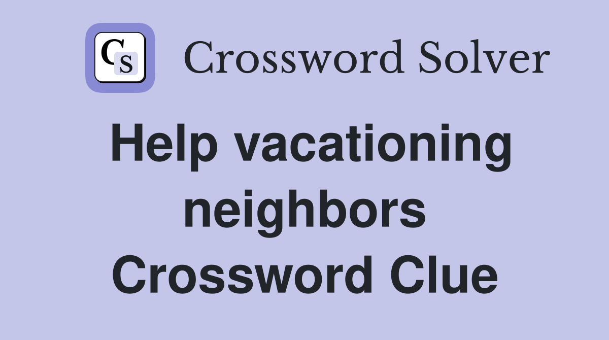 Help vacationing neighbors Crossword Clue