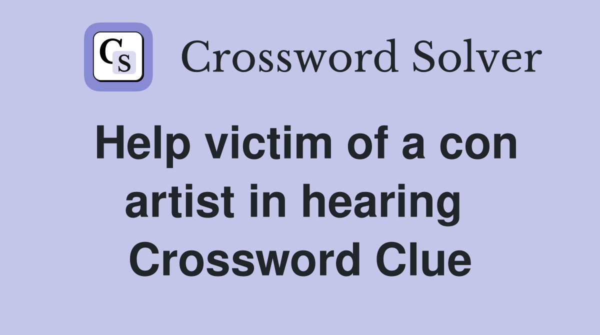 Help victim of a con artist in hearing  Crossword Clue