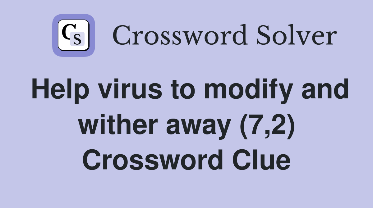 Help virus to modify and wither away (7,2) Crossword Clue