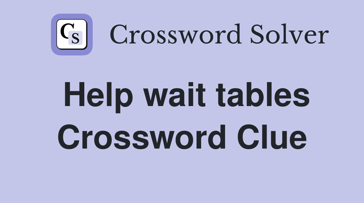 Help wait tables Crossword Clue
