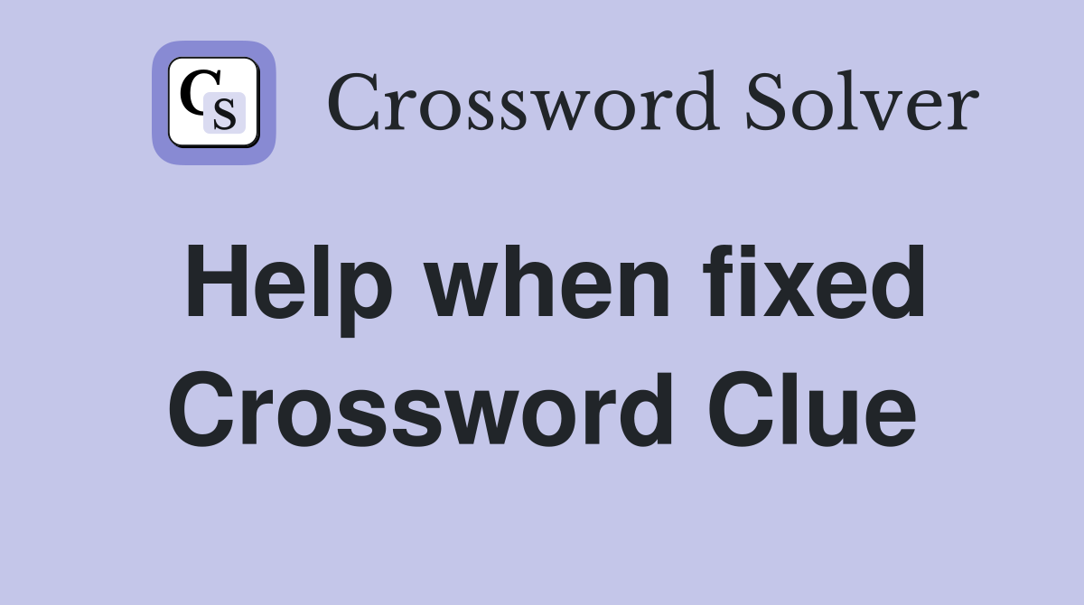 Help when fixed Crossword Clue