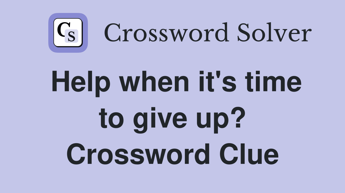 Help when it's time to give up? Crossword Clue