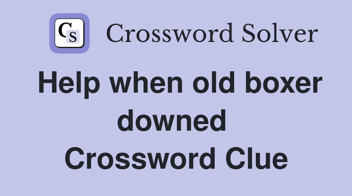 Help when old boxer downed  Crossword Clue