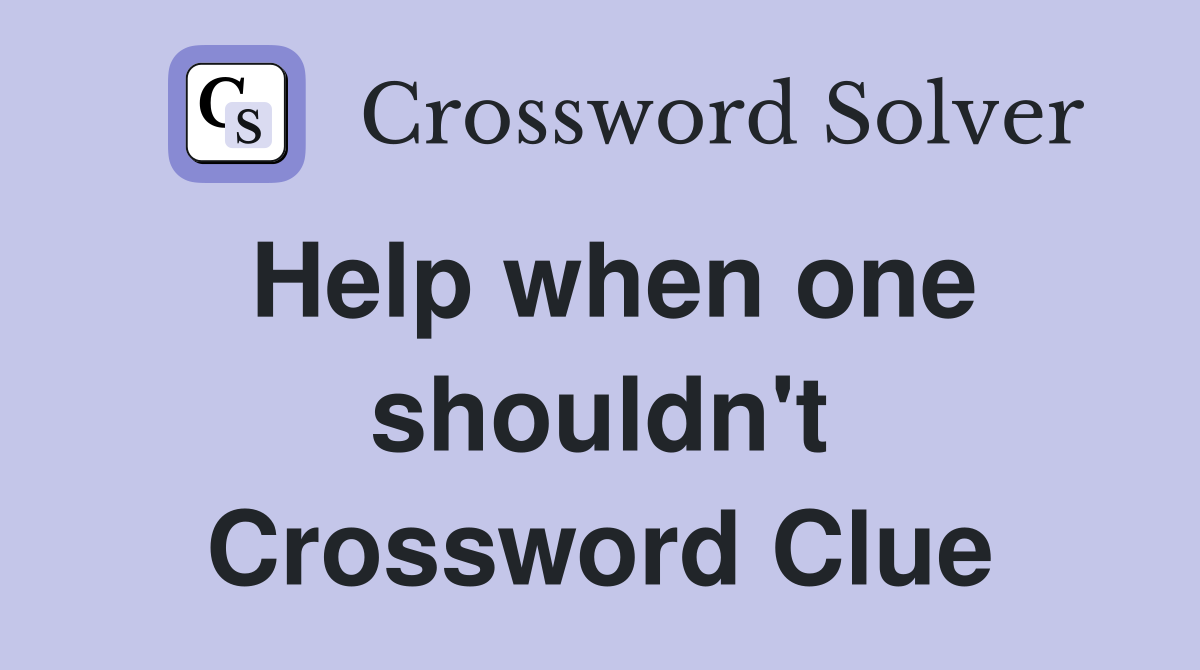Help when one shouldn't Crossword Clue