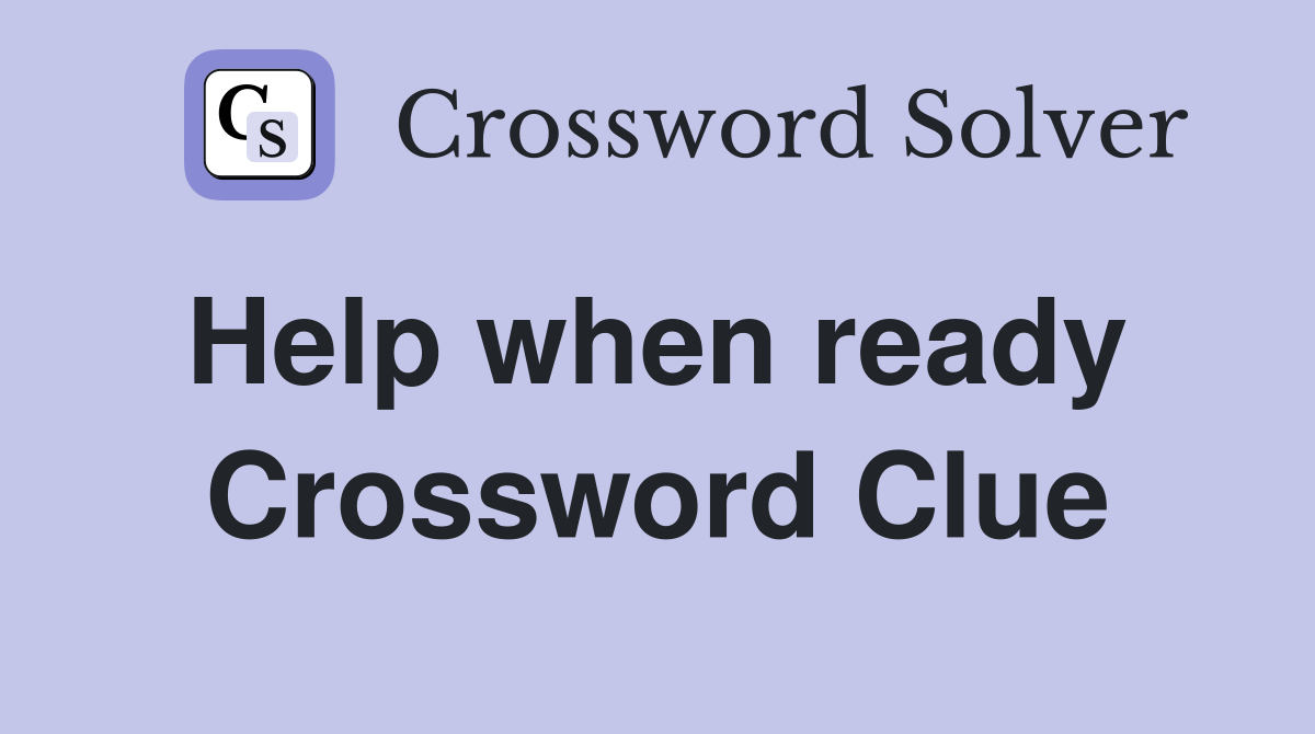 Help when ready  Crossword Clue