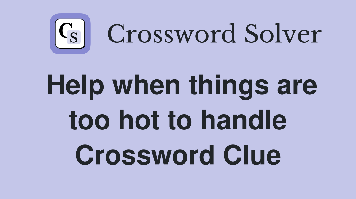 Help when things are too hot to handle Crossword Clue