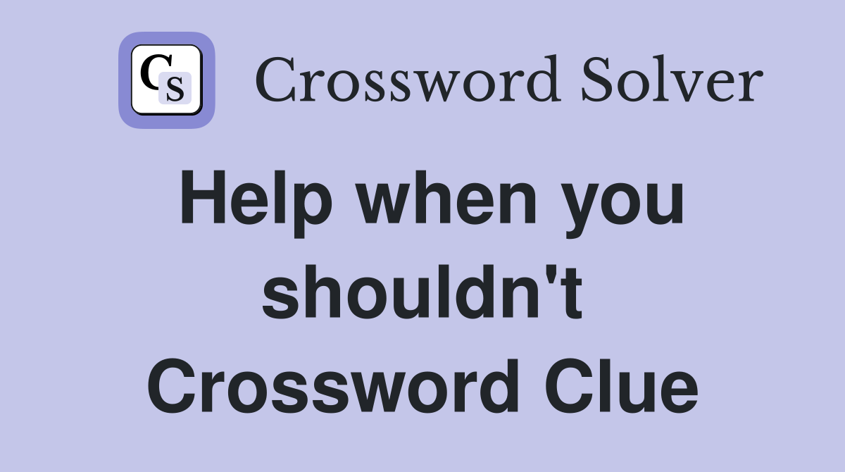 Help when you shouldn't Crossword Clue