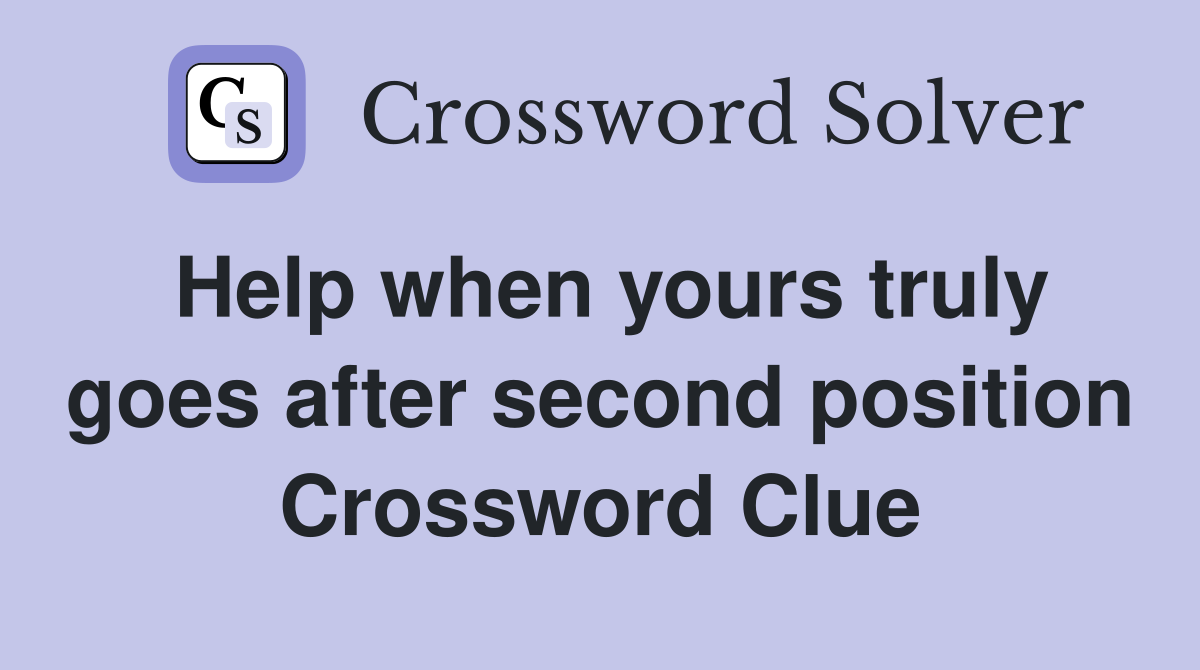 Help when yours truly goes after second position Crossword Clue