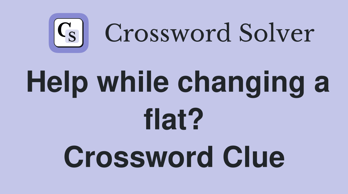 Help while changing a flat? Crossword Clue