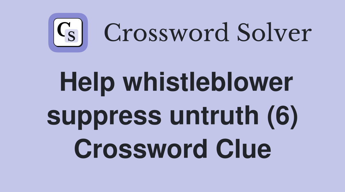 Help whistleblower suppress untruth (6) Crossword Clue