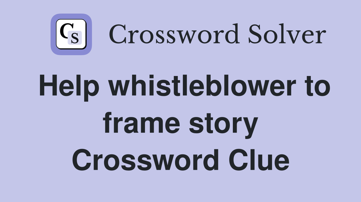 Help whistleblower to frame story Crossword Clue