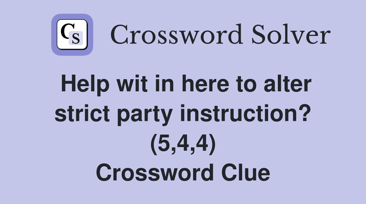 Help wit in here to alter strict party instruction? (5,4,4) Crossword Clue