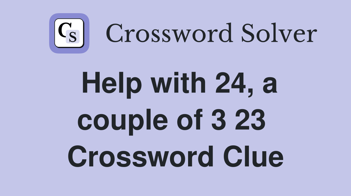 Help with 24, a couple of 3 23  Crossword Clue