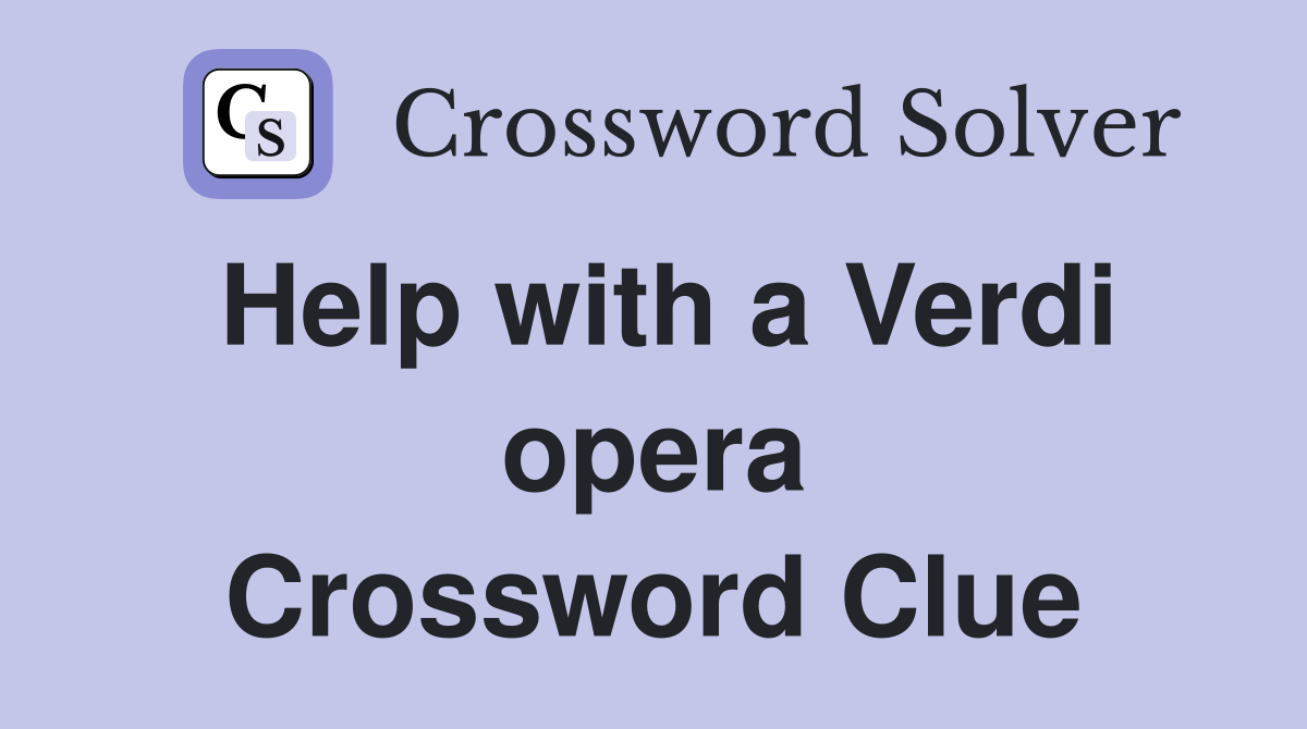 Help with a Verdi opera Crossword Clue
