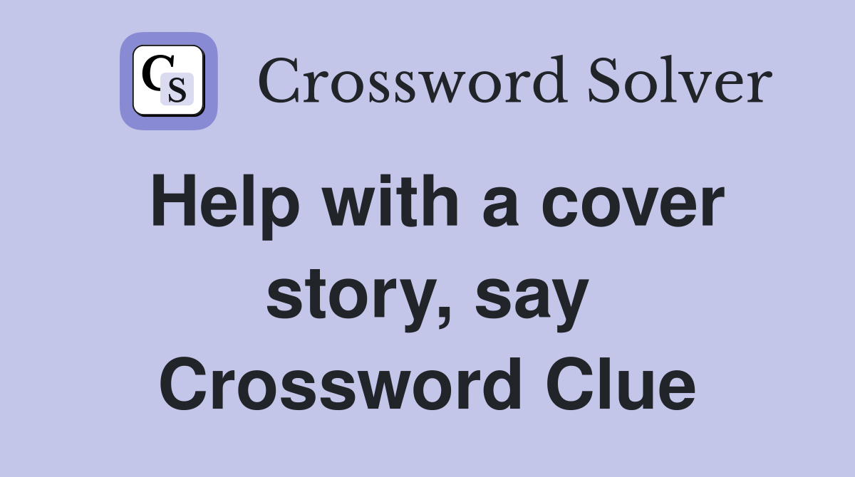 Help with a cover story, say Crossword Clue