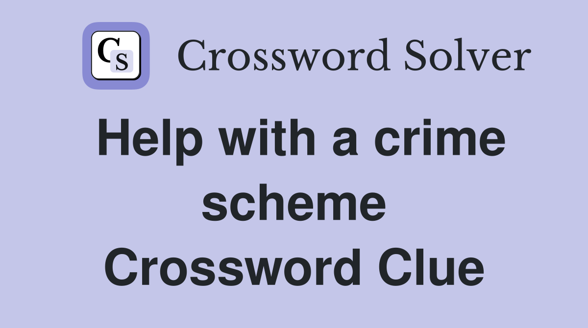 Help with a crime scheme Crossword Clue