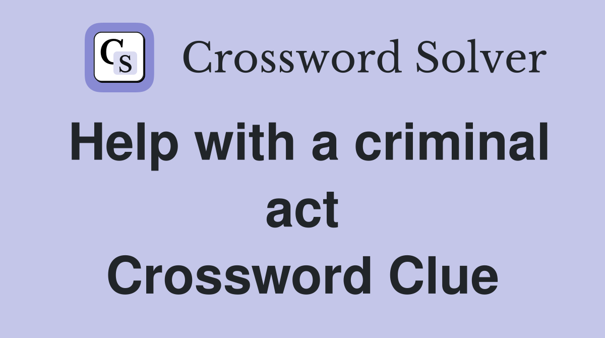 Help with a criminal act Crossword Clue