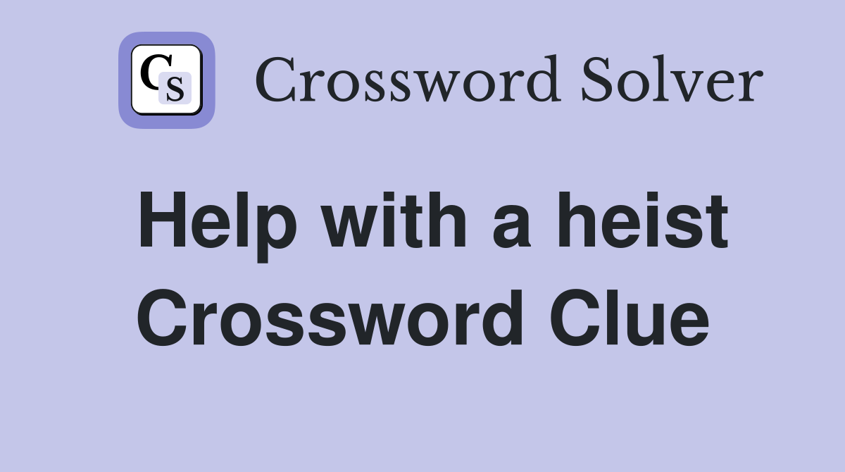 Help with a heist Crossword Clue