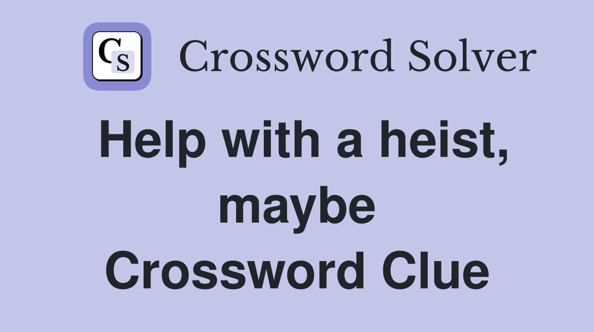 Help with a heist, maybe Crossword Clue