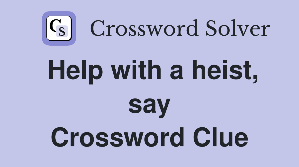Help with a heist, say Crossword Clue