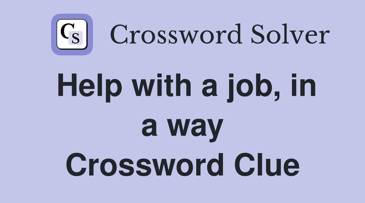Help with a job, in a way Crossword Clue