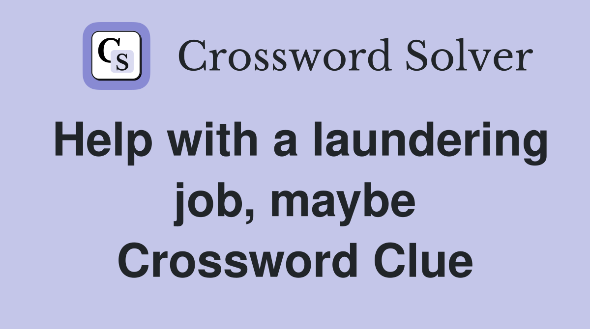 Help with a laundering job, maybe Crossword Clue