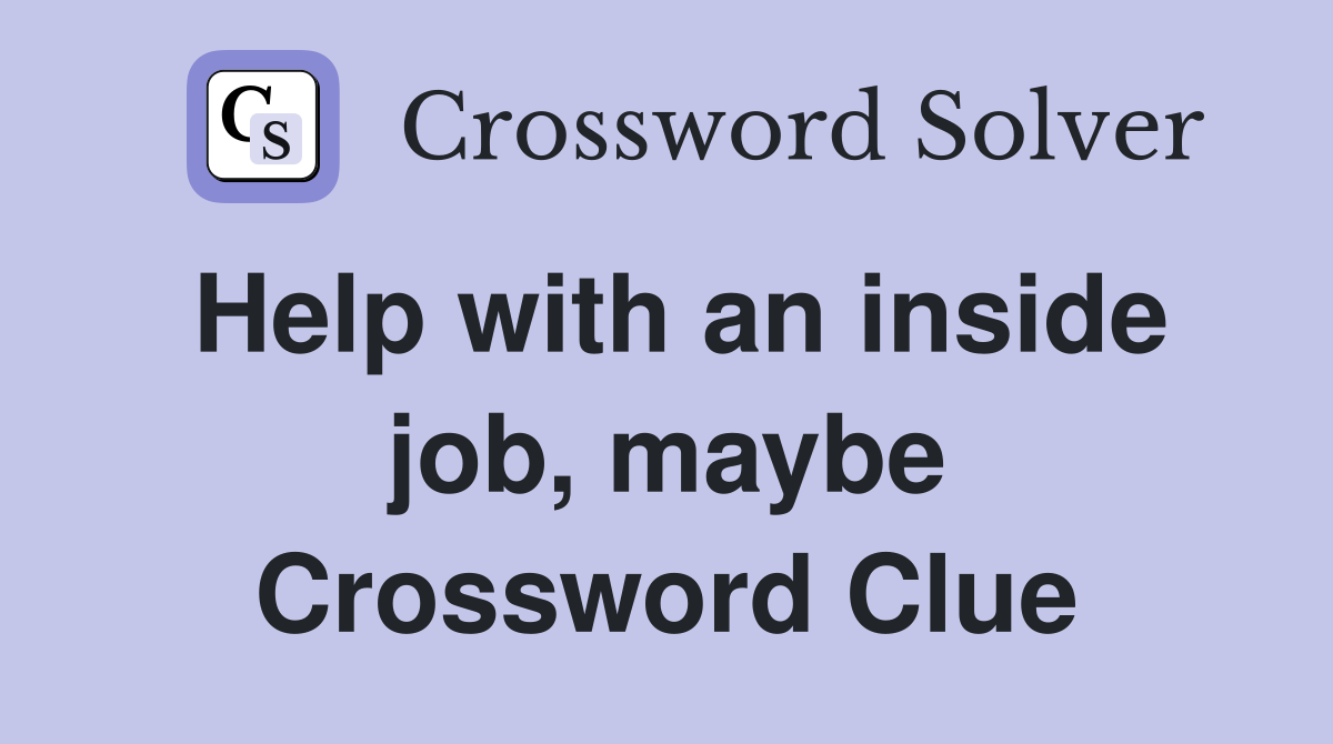 Help with an inside job, maybe Crossword Clue