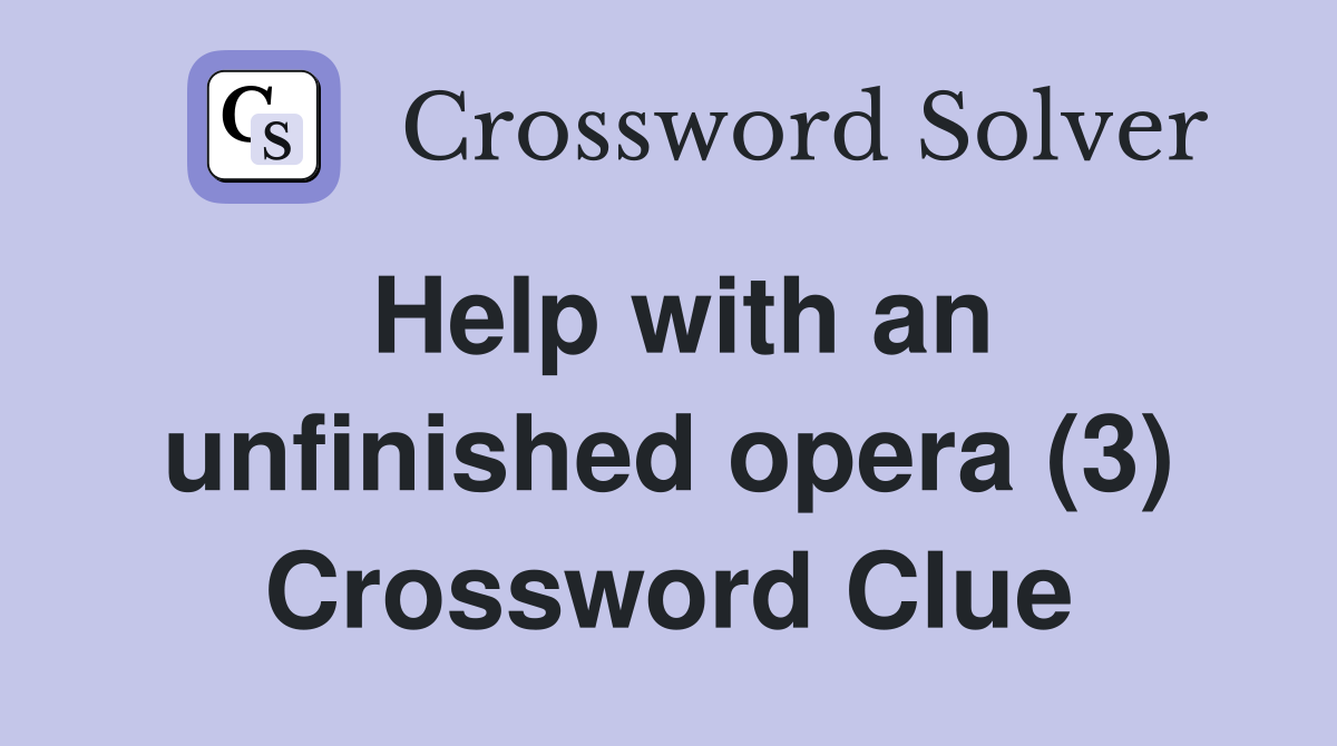 Help with an unfinished opera (3) Crossword Clue
