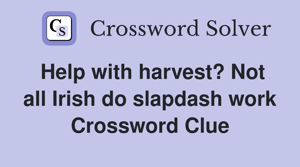 Help with harvest? Not all Irish do slapdash work Crossword Clue