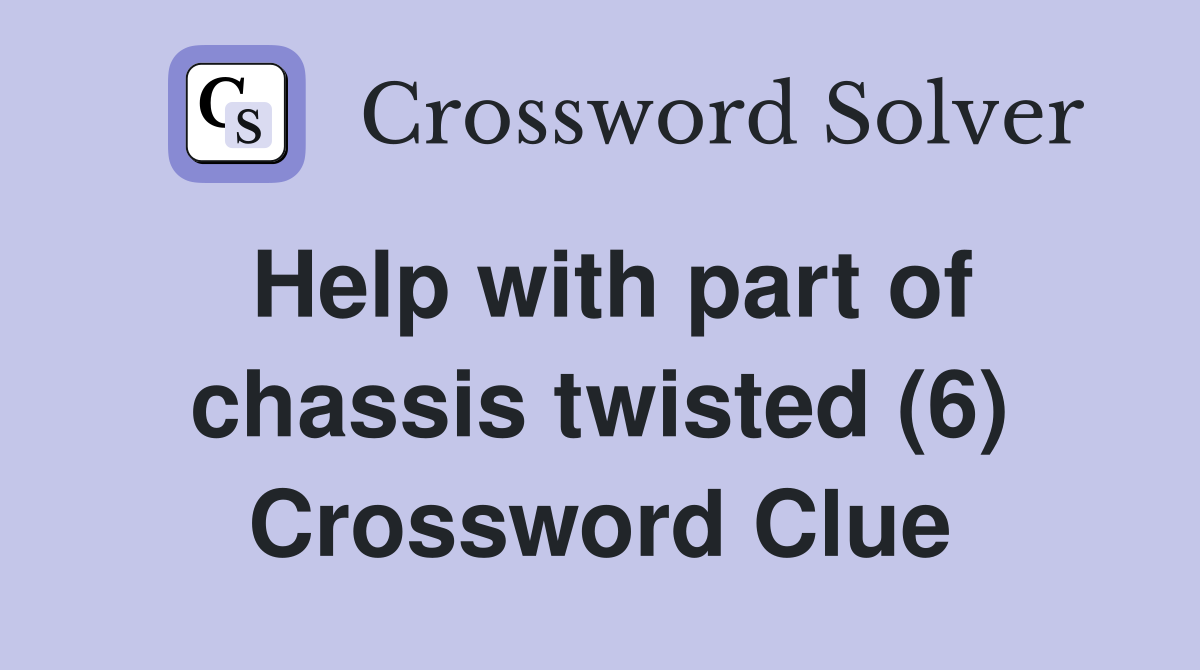 Help with part of chassis twisted (6) Crossword Clue