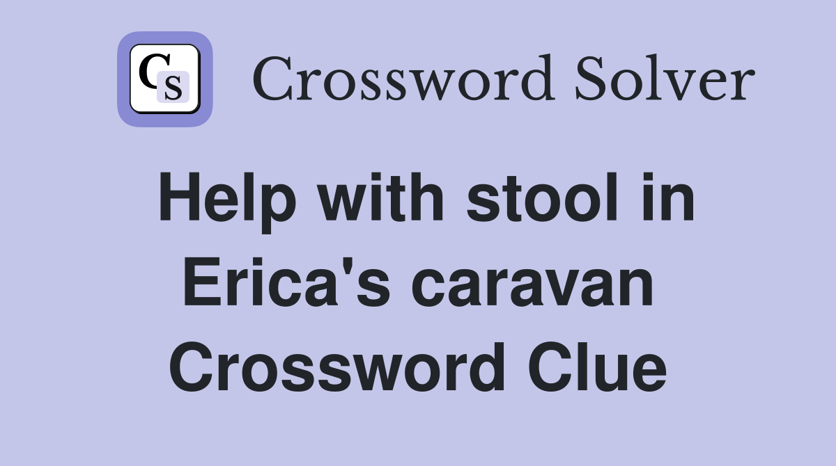 Help with stool in Erica's caravan Crossword Clue
