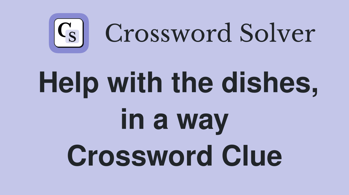 Help with the dishes, in a way Crossword Clue