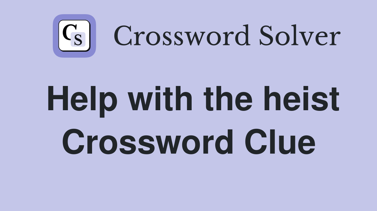 Help with the heist Crossword Clue