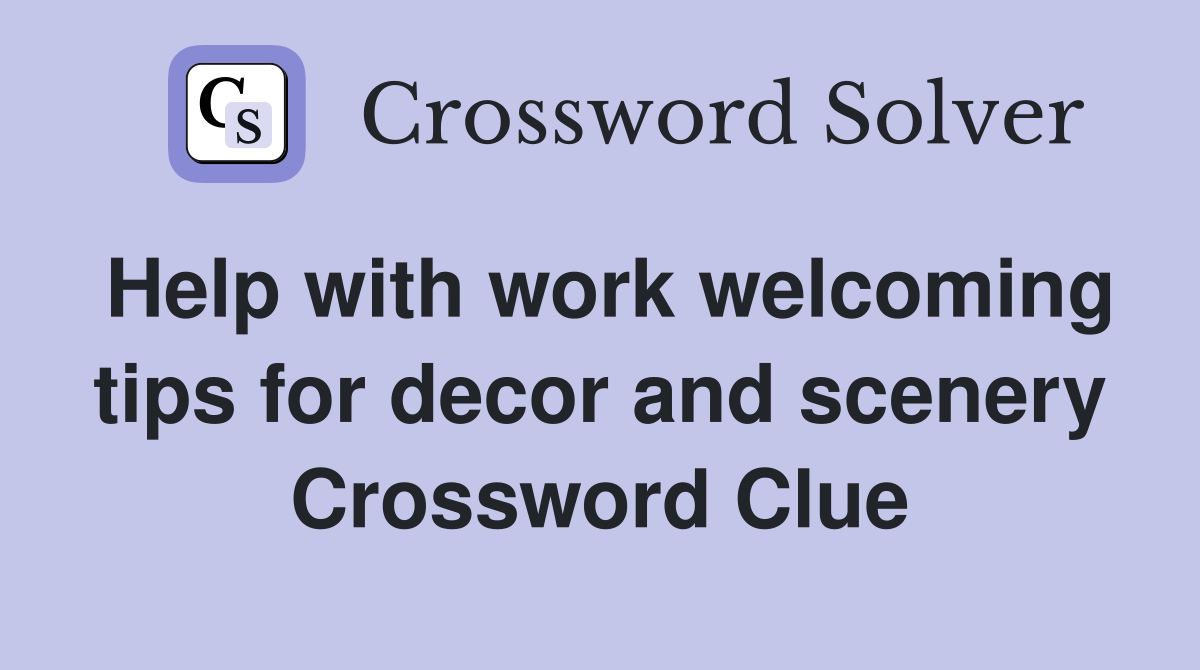 Help with work welcoming tips for decor and scenery Crossword Clue