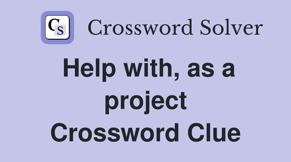 Help with, as a project Crossword Clue