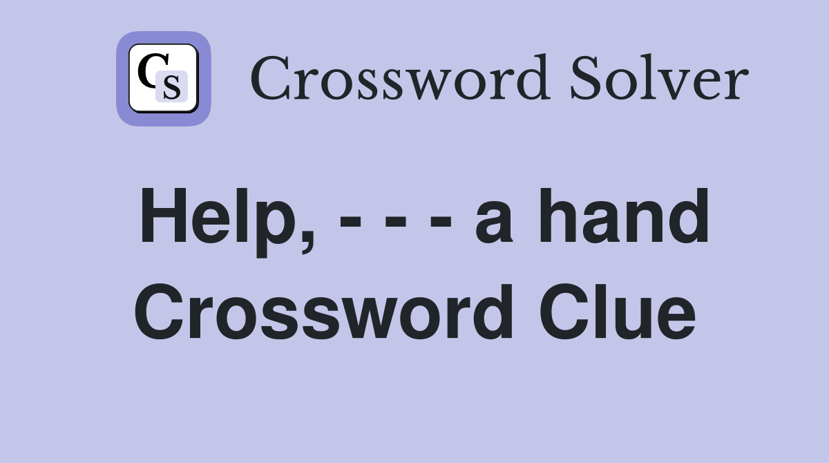 Help, - - - a hand Crossword Clue