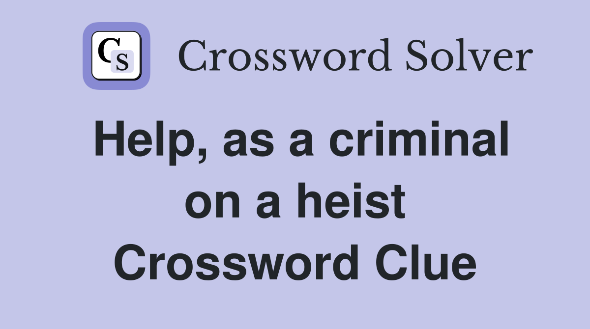 Help, as a criminal on a heist Crossword Clue