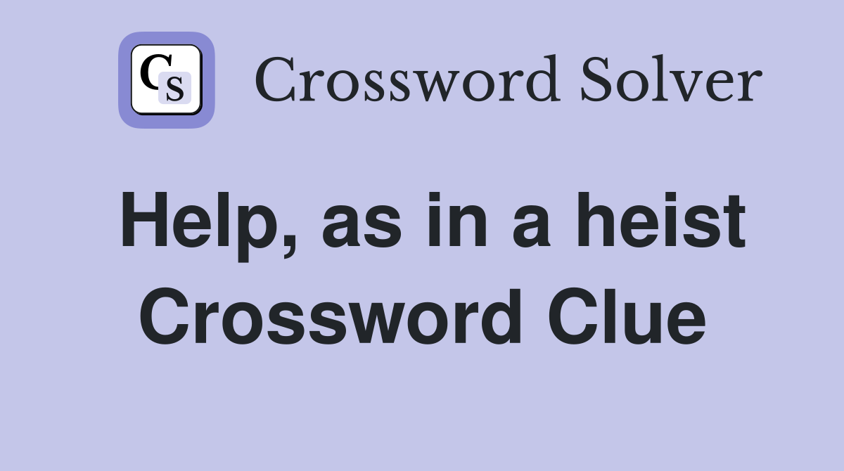 Help, as in a heist Crossword Clue