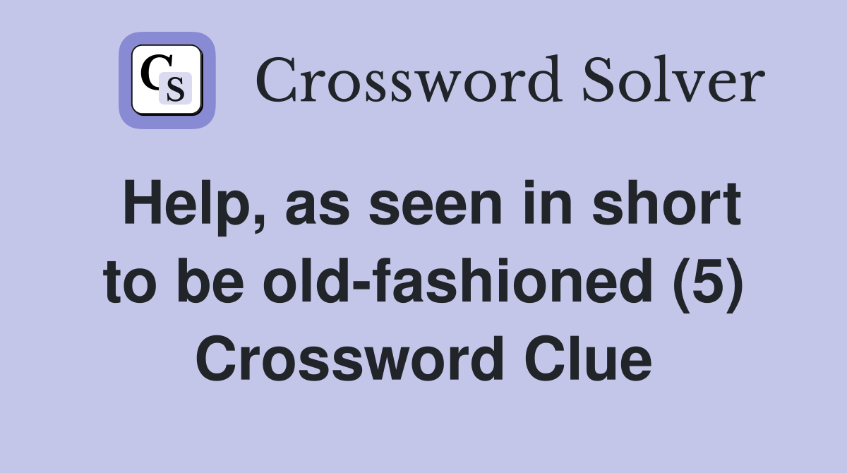 Help, as seen in short to be old-fashioned (5) Crossword Clue