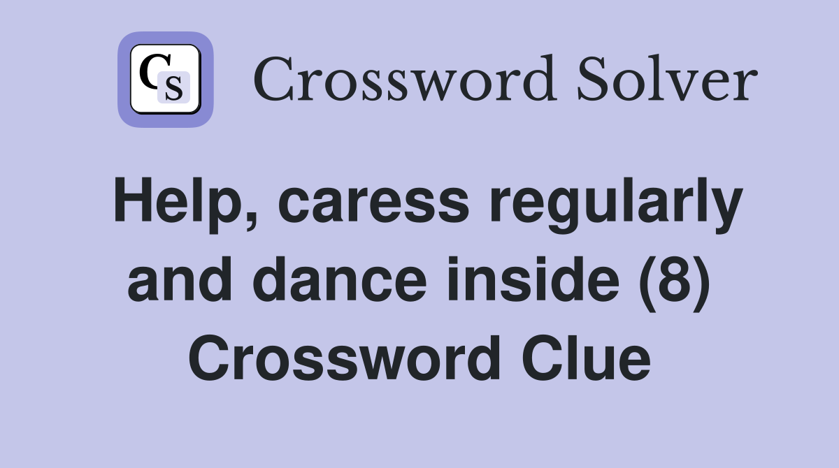 Help, caress regularly and dance inside (8) Crossword Clue
