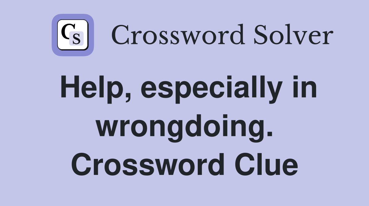 Help, especially in wrongdoing. Crossword Clue