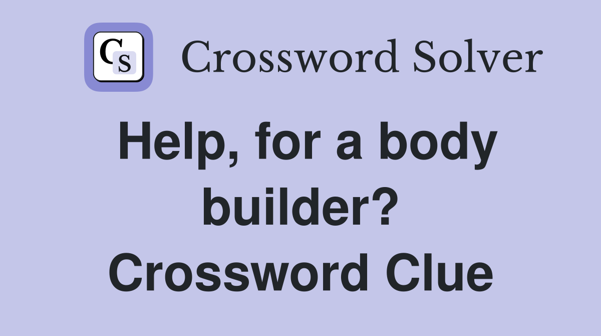Help, for a body builder? Crossword Clue