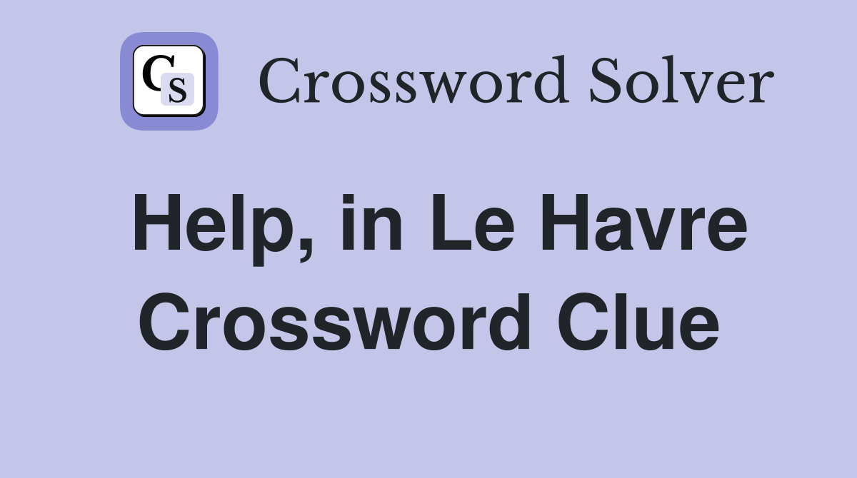 Help, in Le Havre Crossword Clue