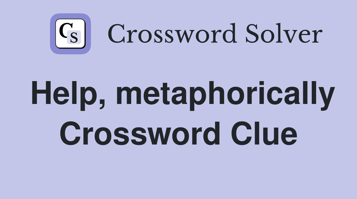 Help, metaphorically Crossword Clue