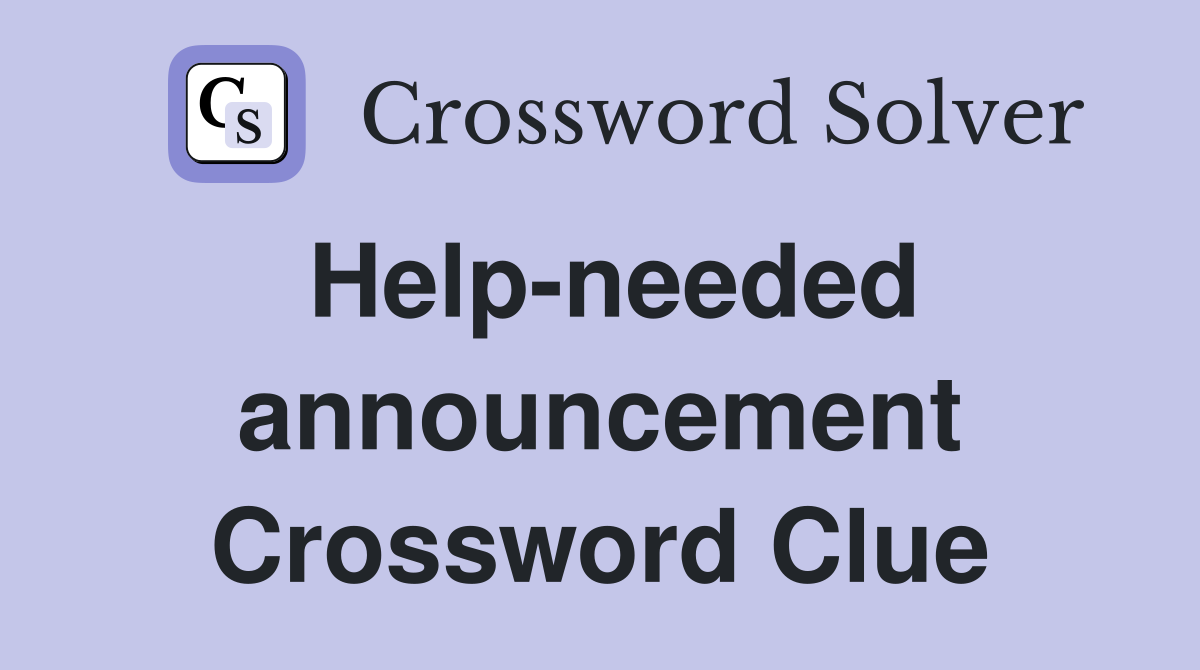 Help-needed announcement Crossword Clue