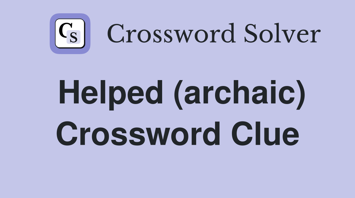 Helped (archaic) Crossword Clue